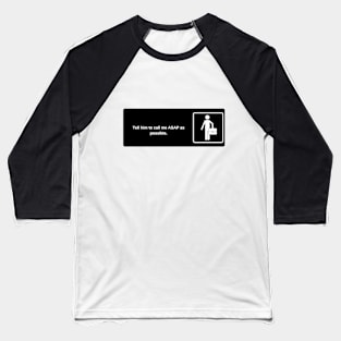 Tell him to call me ASAP as possible. Baseball T-Shirt